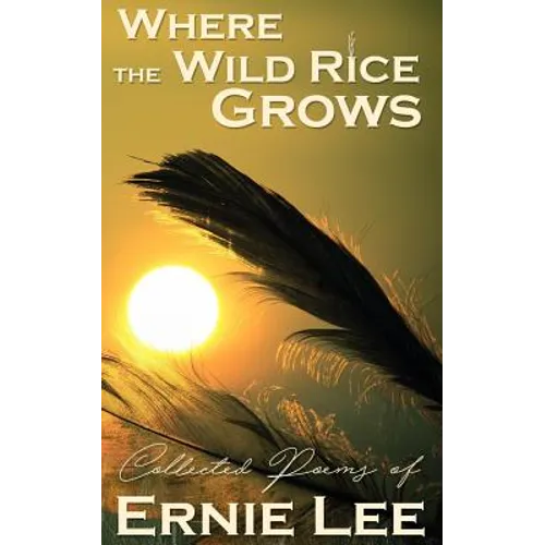 Where the Wild Rice Grows: Collected Poems of Ernie Lee - Paperback