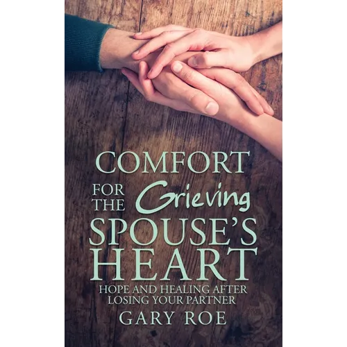 Comfort for the Grieving Spouse's Heart: Hope and Healing After Losing Your Partner - Hardcover