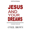 Jesus and Your Dreams: Change Your Life - Paperback
