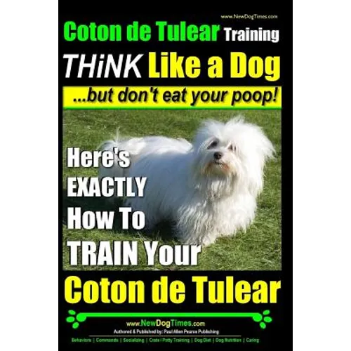Coton de Tulear Training THiNK Like a Dog...but don't eat your poop!: Here's EXACTLY How To TRAIN Your Coton de Tulear - Paperback