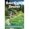 Base Camp Denver: 101 Hikes in Colorado's Front Range - Paperback