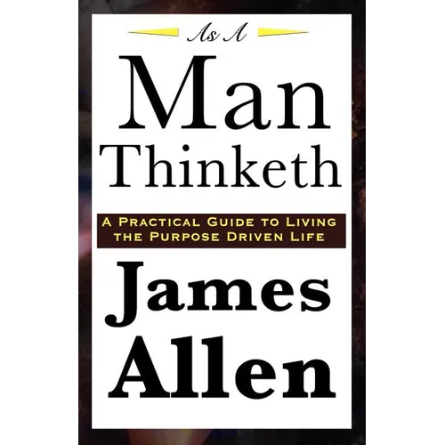 As A Man Thinketh: A Classic Essay on Thought, Character, and Self-Mastery - Paperback
