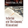 The Short Book on the Offer in Compromise, IRS Liens and Levies! - Paperback
