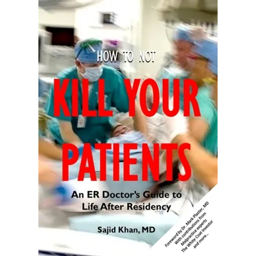 How to Not Kill Your Patients: An ER Doctor's Guide to Life after Residency - Paperback