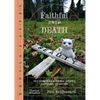 Faithful Unto Death: Pet Cemeteries, Animal Graves, and Eternal Devotion - Hardcover