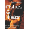 Ashes & Valor: The Story of Firefighting Through The Ages - Paperback