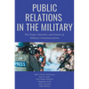 Public Relations in the Military: The Scope, Dynamic, and Future of Military Communications - Paperback