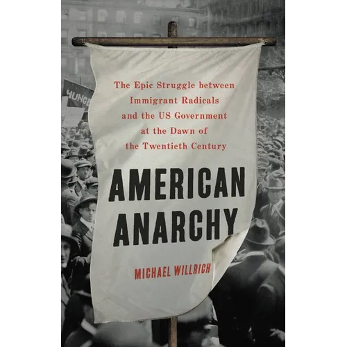 American Anarchy: The Epic Struggle Between Immigrant Radicals and the Us Government at the Dawn of the Twentieth Century - Hardcover