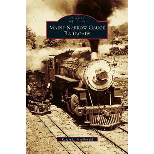 Maine Narrow Gauge Railroads - Hardcover