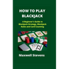 How to Play Blackjack: A Beginner's Guide to Blackjack Strategy, Blackjack Rules and Card Counting - Paperback