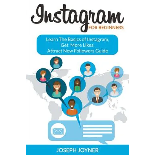 Instagram For Beginners: Learn The Basics of Instagram, Get More Likes, Attract New Followers Guide - Paperback