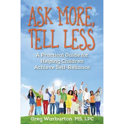 Ask More, Tell Less: A Practical Guide for Helping Children Achieve Self-Reliance - Paperback