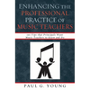 Enhancing the Professional Practice of Music Teachers: 101 Tips that Principals Want Music Teachers to Know and Do - Paperback