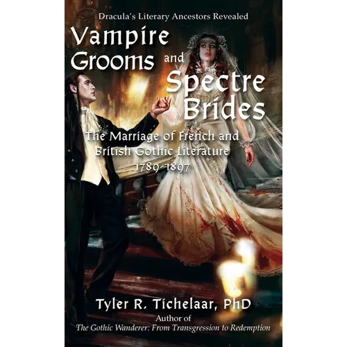 Vampire Grooms and Spectre Brides: The Marriage of French and British Gothic Literature, 1789-1897 - Hardcover