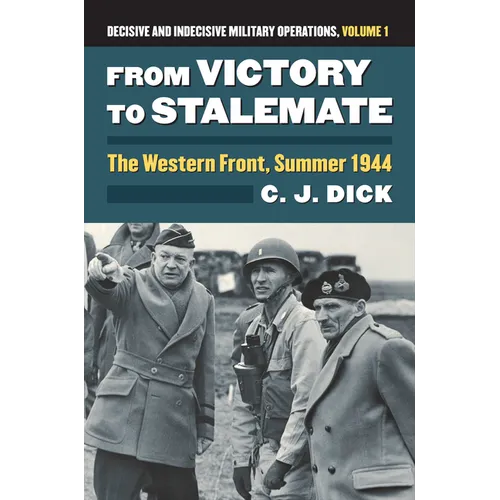 From Victory to Stalemate: The Western Front, Summer 1944?decisive and Indecisive Military Operations, Volume 1 - Hardcover