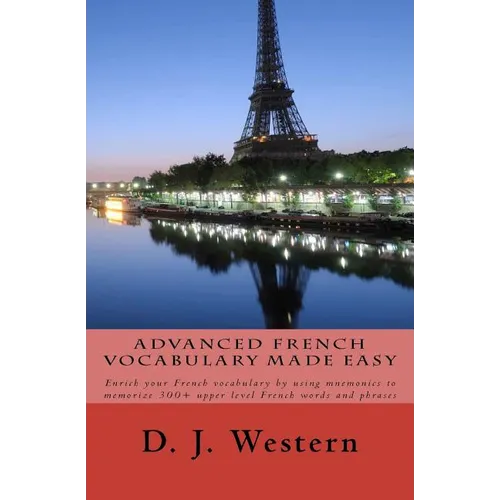 Advanced French Vocabulary Made Easy: Enrich your French vocabulary by using mnemonics to memorize 300+ upper level French words and phrases - Paperback