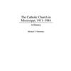 The Catholic Church in Mississippi, 1911-1984: A History - Hardcover