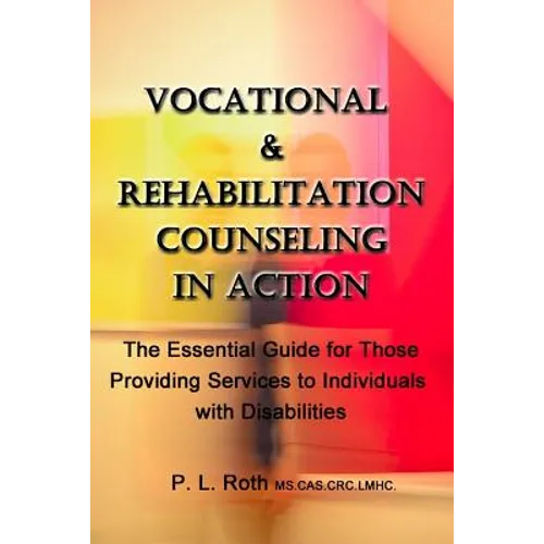 VOCATIONAL & REHABILITATION COUNSELING in ACTION: The Essential Guide for Those Providing Services to Individuals with Disabilities - Paperback