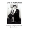 Elvis As We Knew Him: Our Shared Life in a Small Town in South Memphis - Hardcover