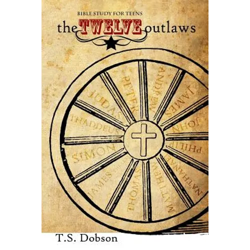 The Twelve Outlaws: A Disciple Bible Study For Tweens and Teens - Paperback