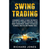 Swing Trading: A Beginner's Guide To Trade For Profits With The Best Trading Strategies, Using Money Management, Market Psychology, T - Paperback