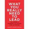 What You Really Need to Lead: The Power of Thinking and Acting Like an Owner - Hardcover