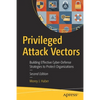 Privileged Attack Vectors: Building Effective Cyber-Defense Strategies to Protect Organizations - Paperback
