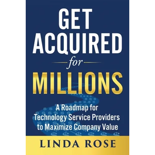 Get Acquired for Millions: A Roadmap for Technology Service Providers to Maximize Company Value - Paperback