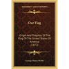 Our Flag: Origin And Progress Of The Flag Of The United States Of America (1872) - Paperback