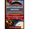 Mediterranean Recipes for Beginners: Wholesome And Delicious Recipes For A Healthy Lifestyle - Paperback