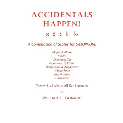 ACCIDENTALS HAPPEN! A Compilation of Scales for Saxophone Twenty-Six Scales in All Key Signatures: Major & Minor, Modes, Dominant 7th, Pentatonic & Et - Paperback