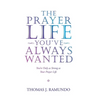 The Prayer Life You'Ve Always Wanted: You'Re Only as Strong as Your Prayer Life - Hardcover