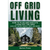 Off Grid Living: How to Plan and Execute Living off the Grid (Shelter, Water, Energy, Heat, and More) - Paperback