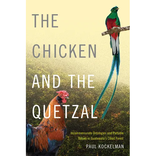The Chicken and the Quetzal: Incommensurate Ontologies and Portable Values in Guatemala's Cloud Forest - Paperback