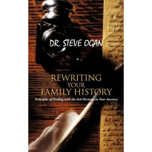 Rewriting Your Family History: Principles of Dealing with the Evil Heritage in Your Ancestry - Hardcover