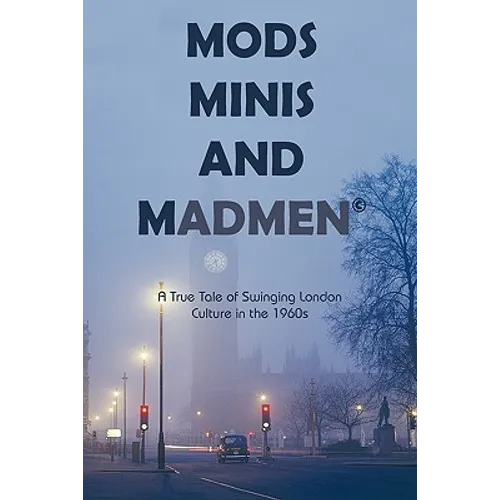 Mods, Minis, and Madmen: A True Tale of Swinging London Culture in the 1960s - Paperback