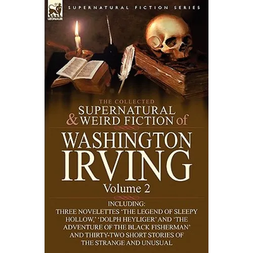 The Collected Supernatural and Weird Fiction of Washington Irving: Volume 2-Including Three Novelettes 'The Legend of Sleepy Hollow, ' 'Dolph Heyliger - Hardcover