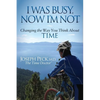 I Was Busy Now I'm Not: Changing the Way You Think about Time - Paperback