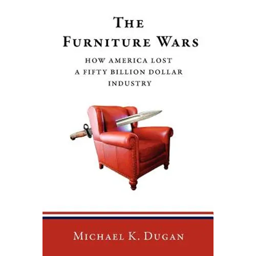 The Furniture Wars: How America Lost a 50 Billion Dollar Industry - Paperback