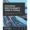 A Frontend Web Developer's Guide to Testing: Explore leading web test automation frameworks and their future driven by low-code and AI - Paperback