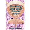 The Funny Thing About Bladder Cancer - Paperback