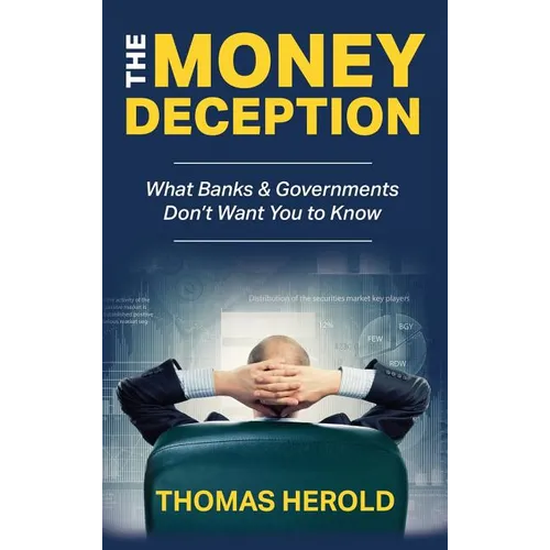 The Money Deception - What Banks & Governments Don't Want You to Know - Hardcover