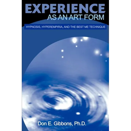 Experience as an Art Form: Hypnosis, Hyperempiria, and the Best Me Technique - Paperback