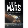A Trip to Mars: Archaeoastronautics - Paperback