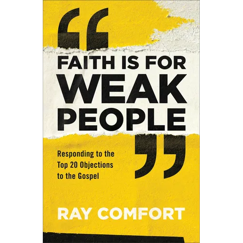 Faith Is for Weak People: Responding to the Top 20 Objections to the Gospel - Paperback