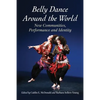 Belly Dance Around the World: New Communities, Performance and Identity - Paperback