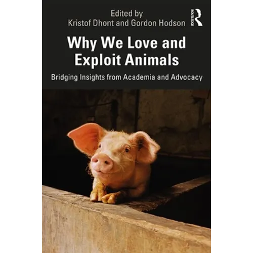 Why We Love and Exploit Animals: Bridging Insights from Academia and Advocacy - Paperback