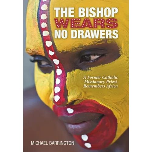 The Bishop Wears No Drawers: A Former Catholic Missionary Priest Remembers Africa - Hardcover