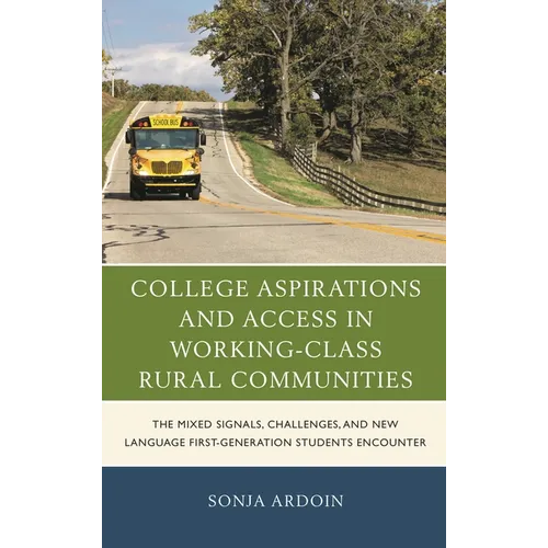 College Aspirations and Access in Working-Class Rural Communities: The Mixed Signals, Challenges, and New Language First-Generation Students Encounter - Paperback