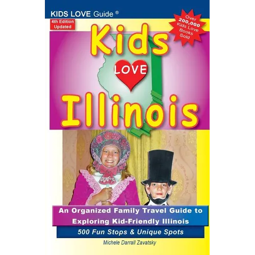 KIDS LOVE ILLINOIS, 4th Edition: An Organized Family Travel Guide to Kid-Friendly Illinois. 500 Fun Stops & Unique Spots - Paperback